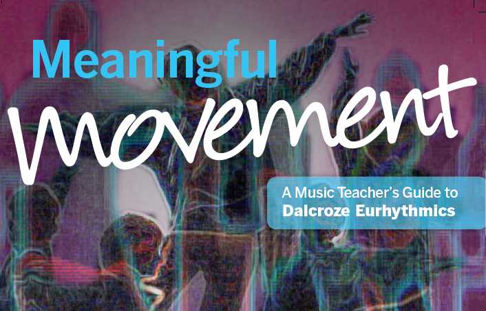 Meaningful Movement: A Music Teacher’s Guide to Dalcroze Eurhythmics